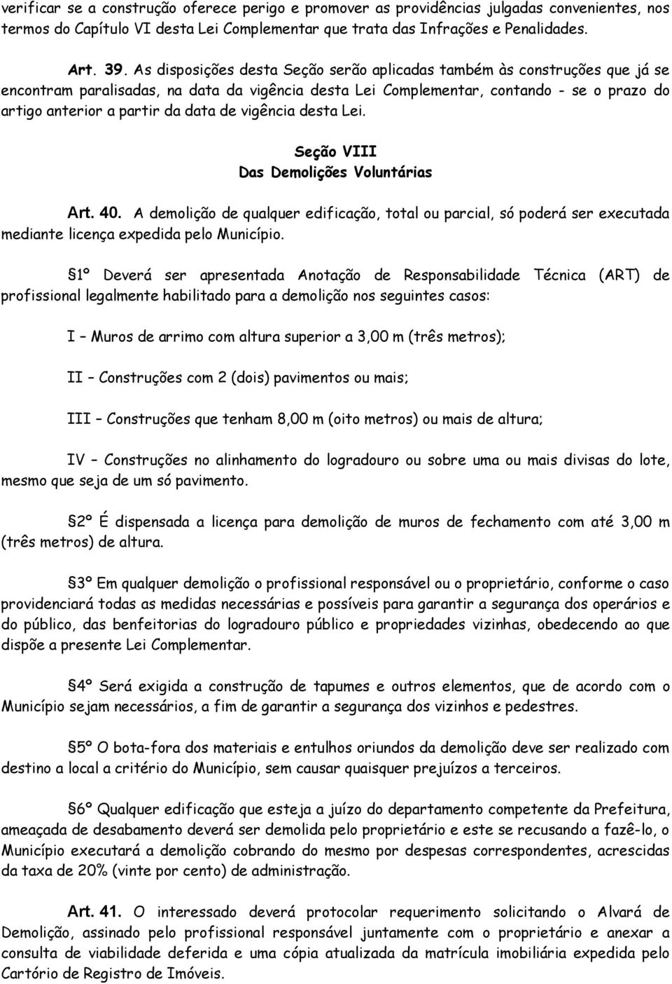 de vigência desta Lei. Seção VIII Das Demolições Voluntárias Art. 40. A demolição de qualquer edificação, total ou parcial, só poderá ser executada mediante licença expedida pelo Município.