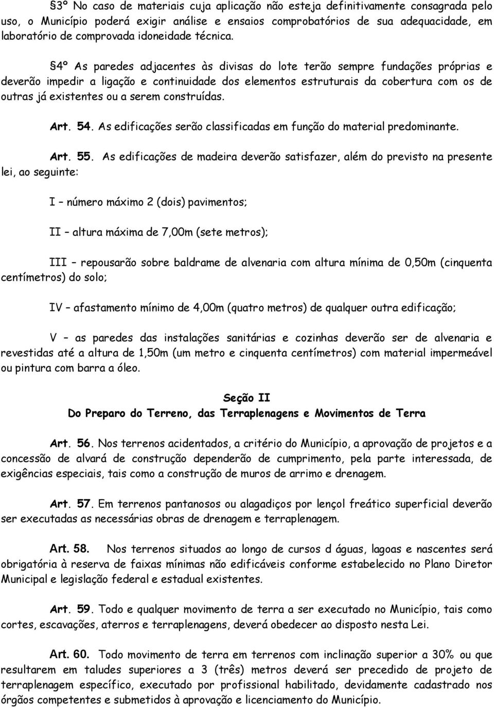 4º As paredes adjacentes às divisas do lote terão sempre fundações próprias e deverão impedir a ligação e continuidade dos elementos estruturais da cobertura com os de outras já existentes ou a serem