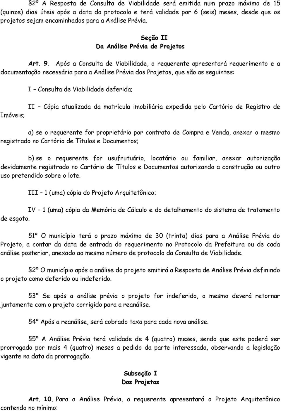 Após a Consulta de Viabilidade, o requerente apresentará requerimento e a documentação necessária para a Análise Prévia dos Projetos, que são as seguintes: I Consulta de Viabilidade deferida;