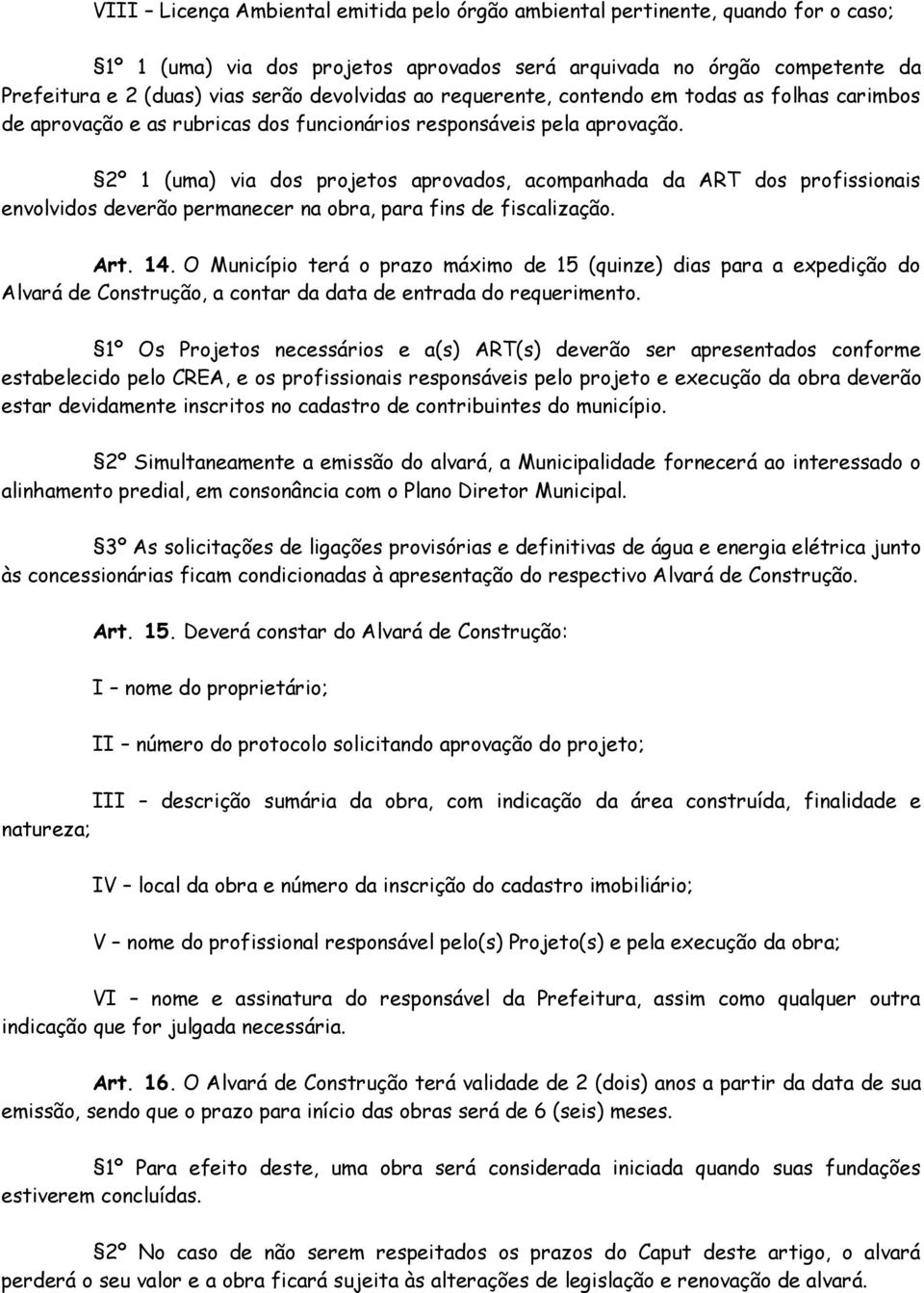 2º 1 (uma) via dos projetos aprovados, acompanhada da ART dos profissionais envolvidos deverão permanecer na obra, para fins de fiscalização. Art. 14.