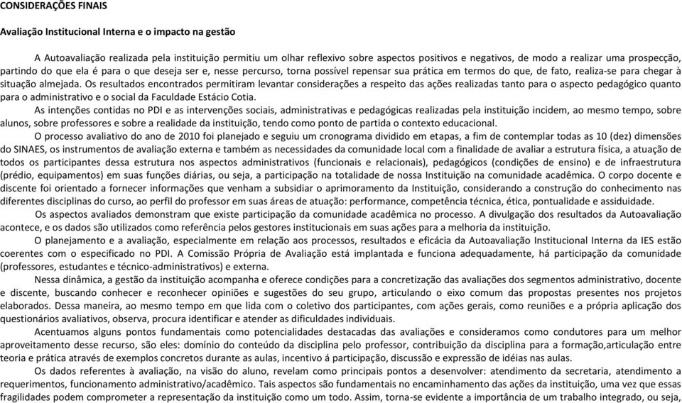 Os resultados encontrados permitiram levantar considerações a respeito das ações realizadas tanto para o aspecto pedagógico quanto para o administrativo e o social da Faculdade Estácio Cotia.