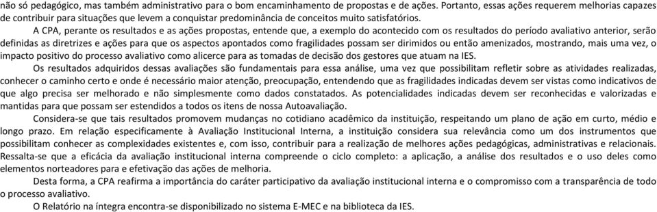 A CPA, perante os resultados e as ações propostas, entende que, a exemplo do acontecido com os resultados do período avaliativo anterior, serão definidas as diretrizes e ações para que os aspectos