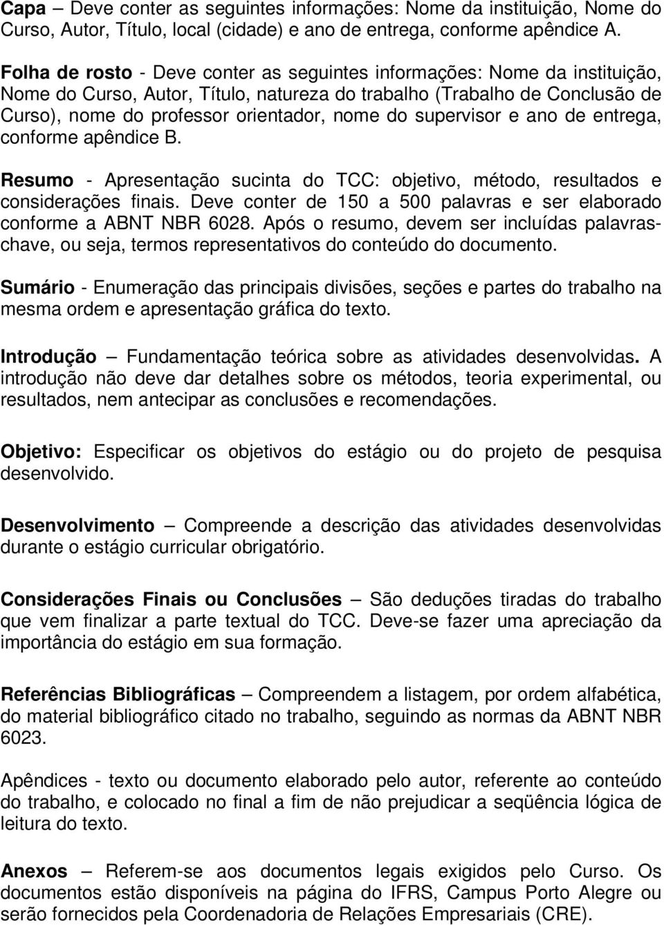 supervisor e ano de entrega, conforme apêndice B. Resumo - Apresentação sucinta do TCC: objetivo, método, resultados e considerações finais.