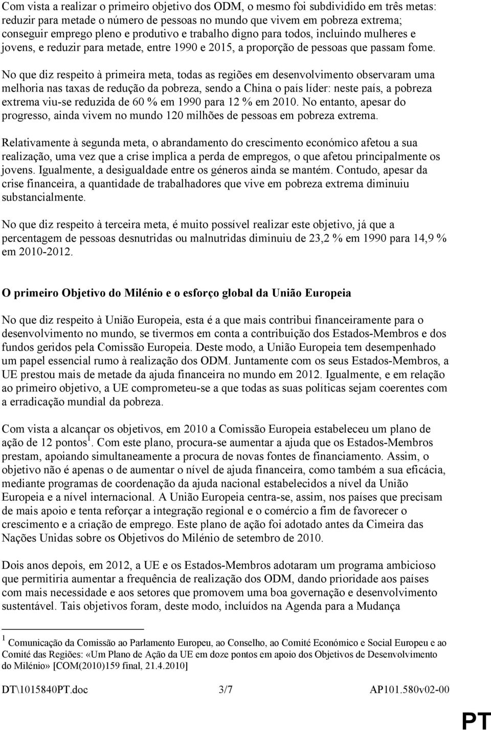 No que diz respeito à primeira meta, todas as regiões em desenvolvimento observaram uma melhoria nas taxas de redução da pobreza, sendo a China o país líder: neste país, a pobreza extrema viu-se