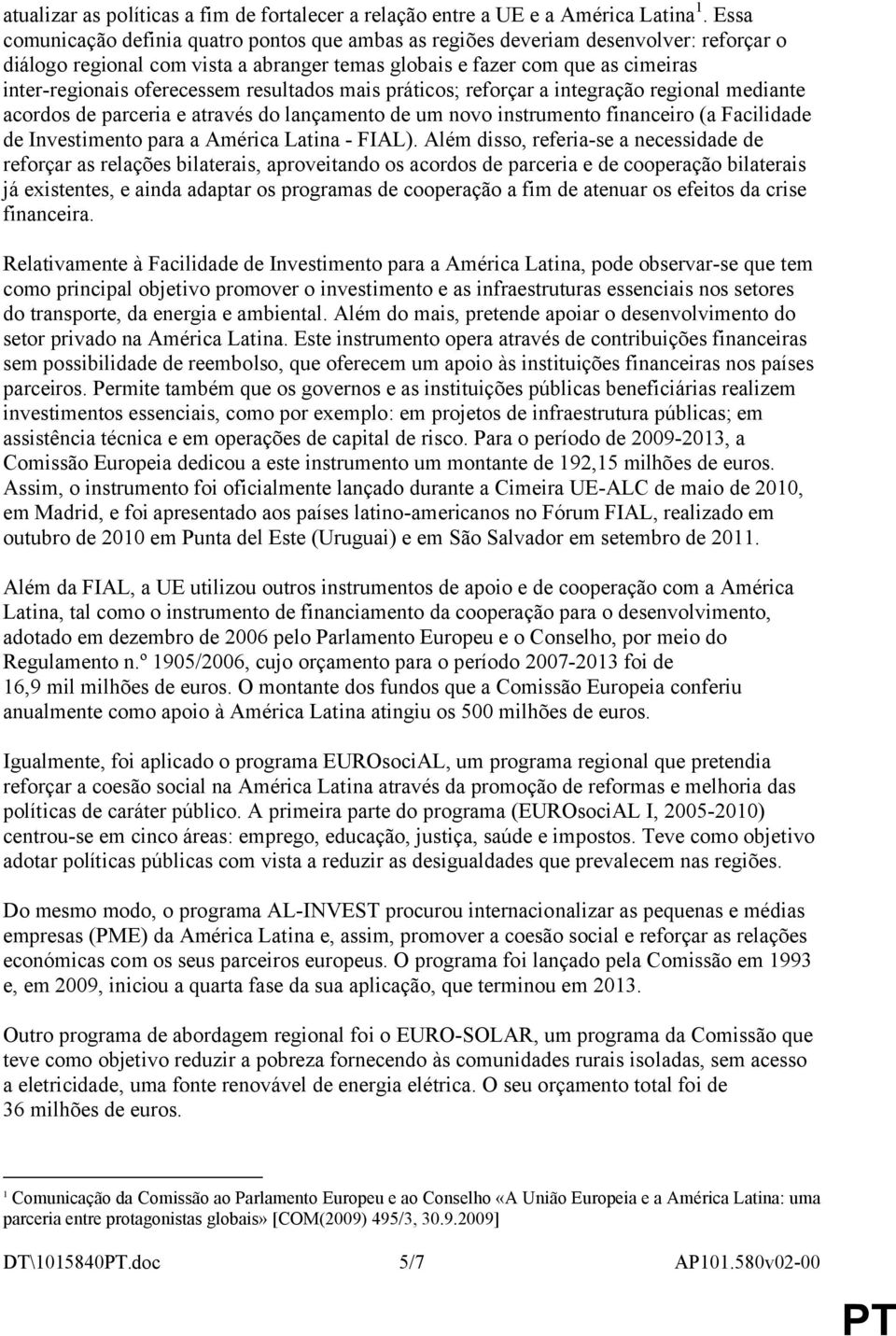 oferecessem resultados mais práticos; reforçar a integração regional mediante acordos de parceria e através do lançamento de um novo instrumento financeiro (a Facilidade de Investimento para a