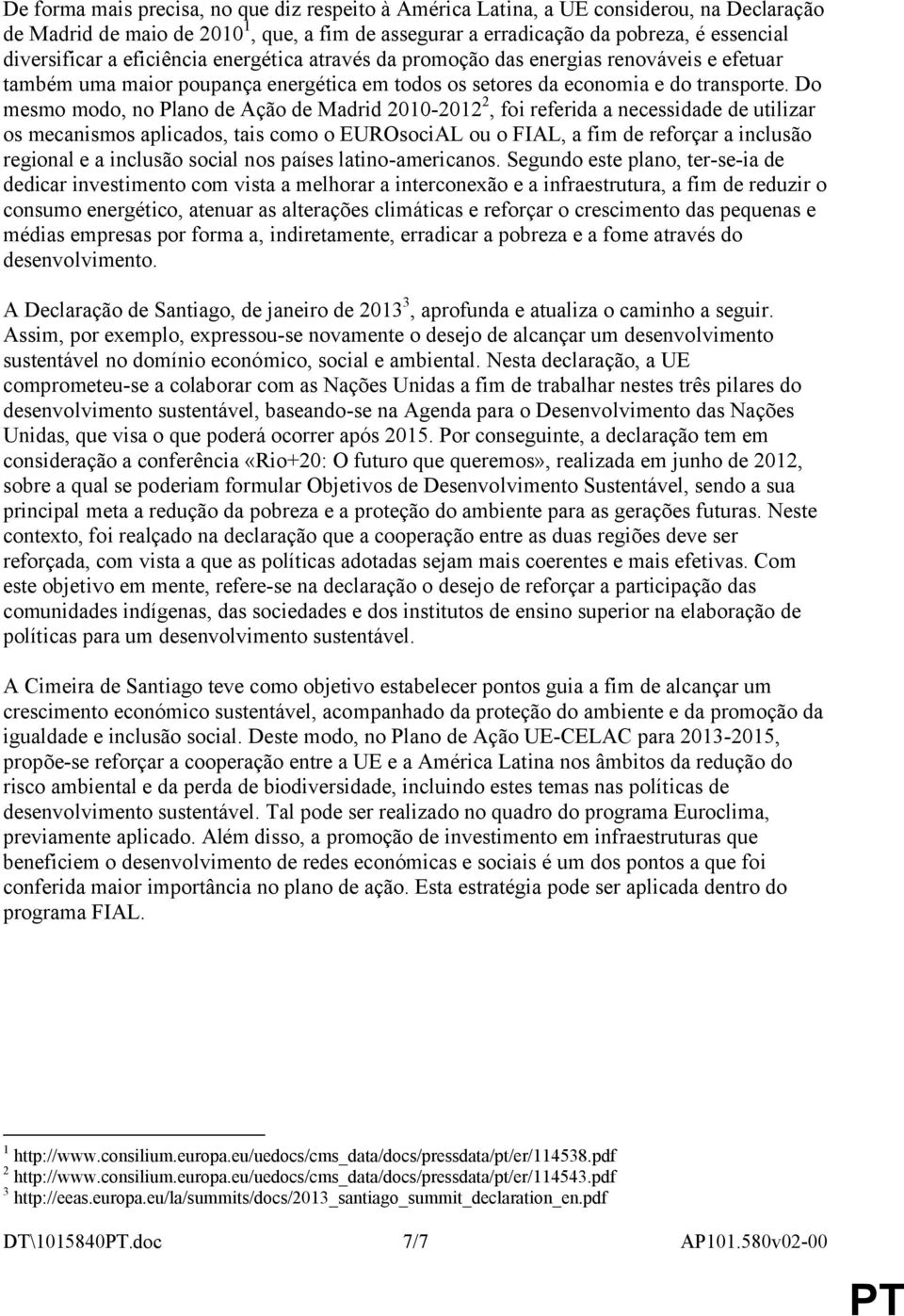 Do mesmo modo, no Plano de Ação de Madrid 2010-2012 2, foi referida a necessidade de utilizar os mecanismos aplicados, tais como o EUROsociAL ou o FIAL, a fim de reforçar a inclusão regional e a