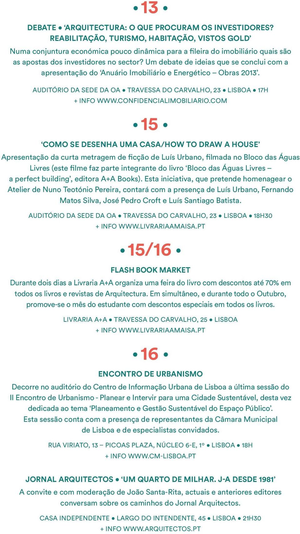 Um debate de ideias que se conclui com a apresentação do Anuário Imobiliário e Energético Obras 2013. AUDITÓRIO DA SEDE DA OA TRAVESSA DO CARVALHO, 23 LISBOA 17H + INFO WWW.CONFIDENCIALIMOBILIARIO.