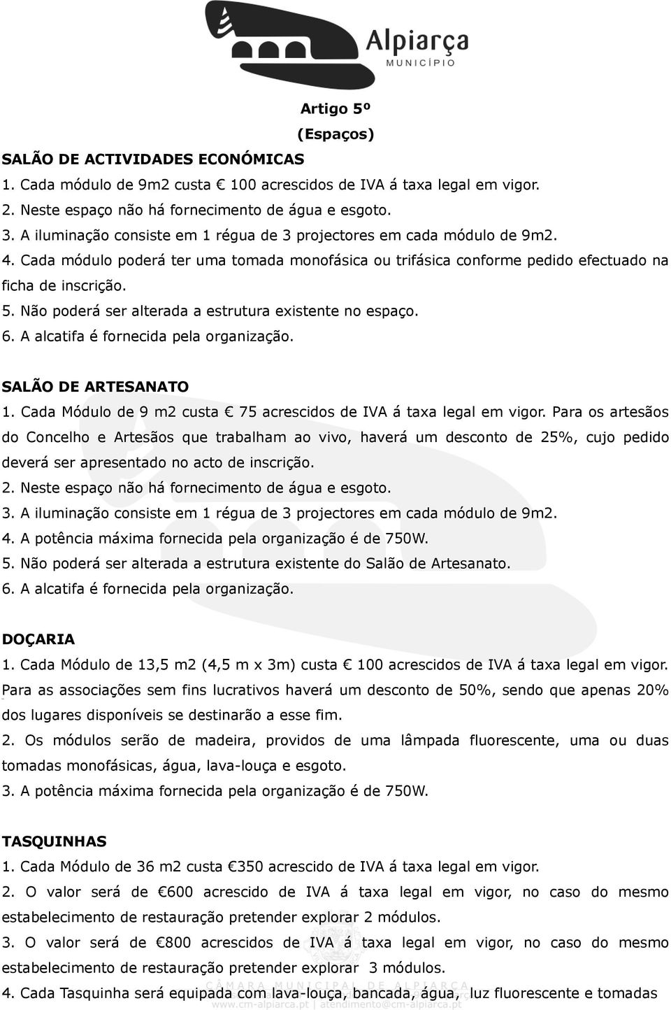 Não poderá ser alterada a estrutura existente no espaço. 6. A alcatifa é fornecida pela organização. SALÃO DE ARTESANATO 1. Cada Módulo de 9 m2 custa 75 acrescidos de IVA á taxa legal em vigor.