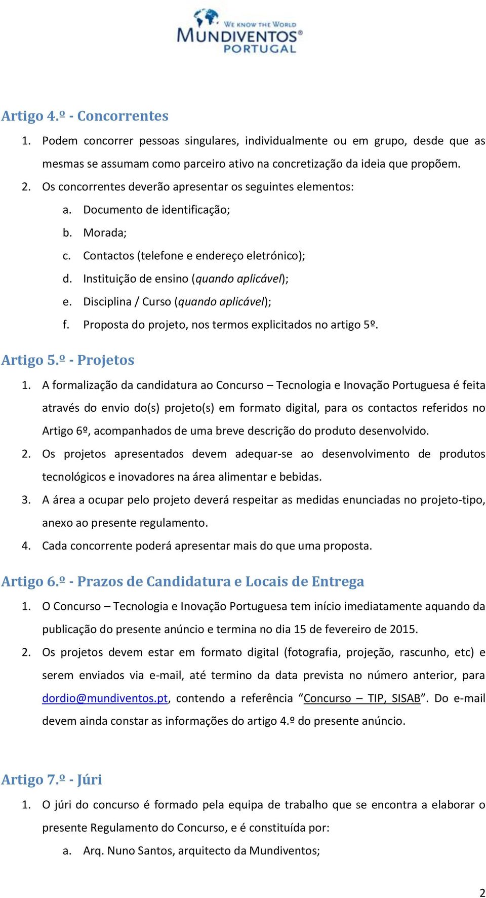 Disciplina / Curso (quando aplicável); f. Proposta do projeto, nos termos explicitados no artigo 5º. Artigo 5.º - Projetos 1.