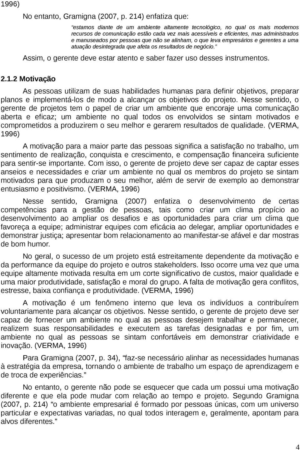 por pessoas que não se alinham, o que leva empresários e gerentes a uma atuação desintegrada que afeta os resultados de negócio.