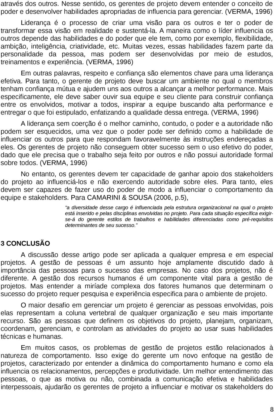 A maneira como o líder influencia os outros depende das habilidades e do poder que ele tem, como por exemplo, flexibilidade, ambição, inteligência, criatividade, etc.