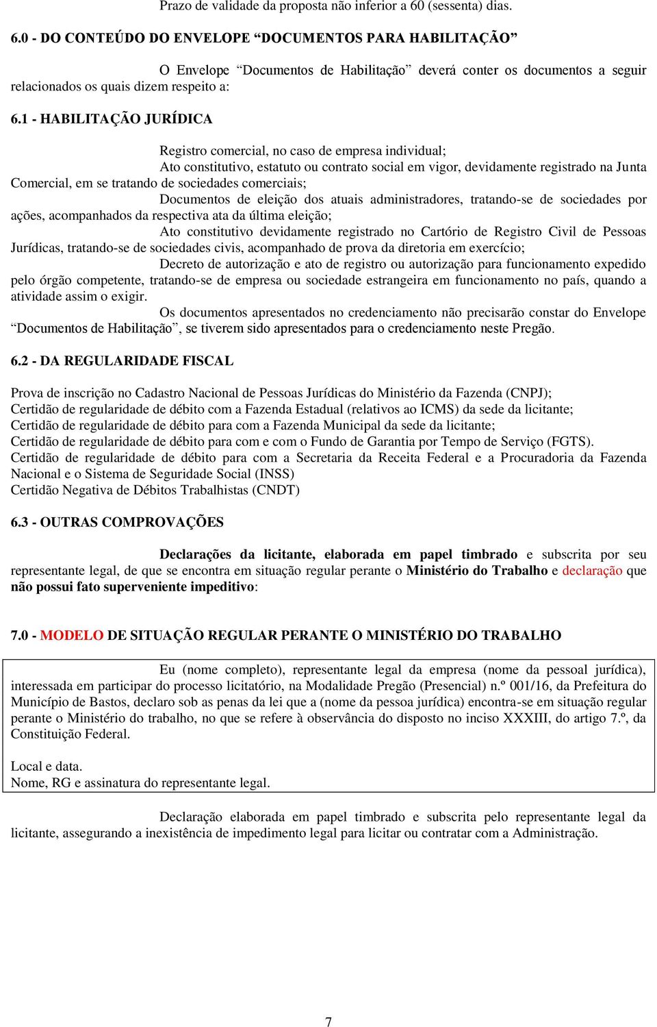 1 - HABILITAÇÃO JURÍDICA Registro comercial, no caso de empresa individual; Ato constitutivo, estatuto ou contrato social em vigor, devidamente registrado na Junta Comercial, em se tratando de