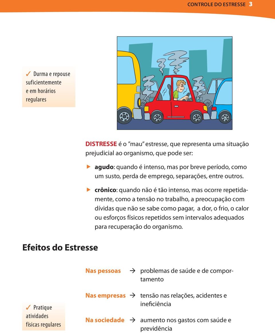 no trabalho, a preocupação com dívidas que não se sabe como pagar, a dor, o frio, o calor ou esforços físicos repetidos sem intervalos adequados para recuperação do organismo Nas pessoas