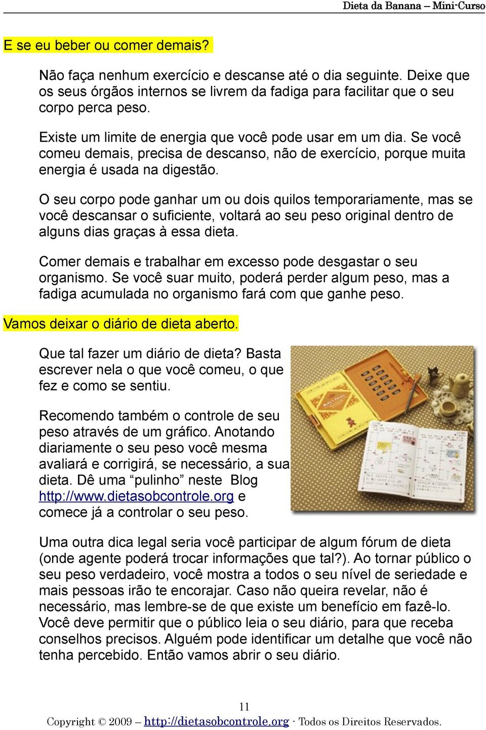 O seu corpo pode ganhar um ou dois quilos temporariamente, mas se você descansar o suficiente, voltará ao seu peso original dentro de alguns dias graças à essa dieta.