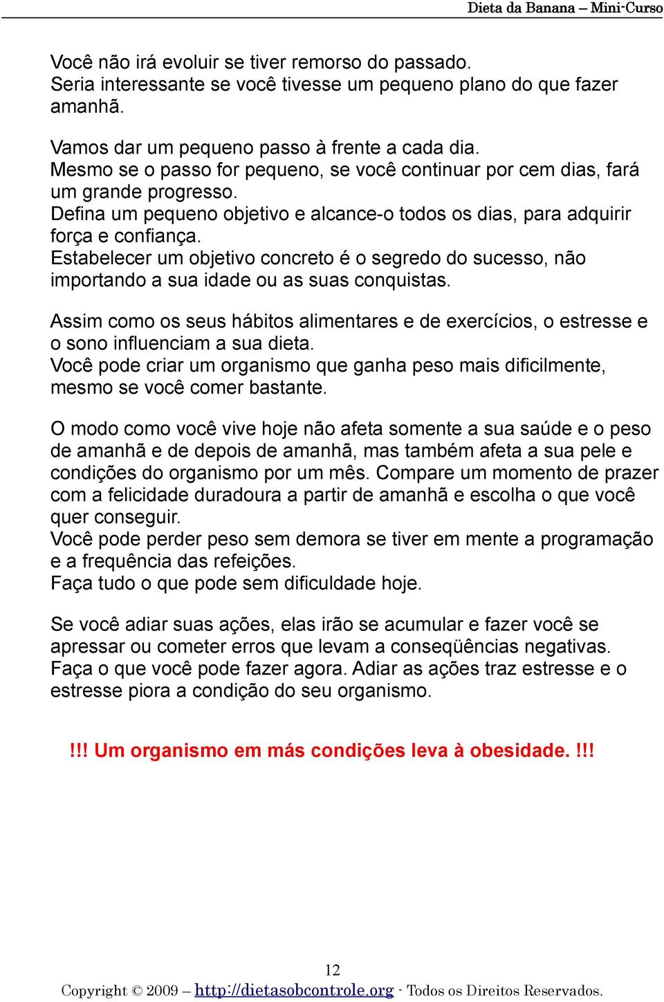 Estabelecer um objetivo concreto é o segredo do sucesso, não importando a sua idade ou as suas conquistas.