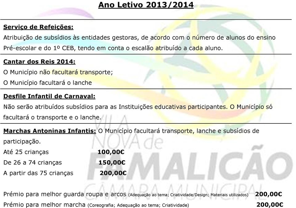 Cantar dos Reis 2014: O Município não facultará transporte; O Município facultará o lanche Desfile Infantil de Carnaval: Não serão atribuídos subsídios para as Instituições educativas participantes.