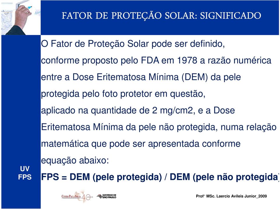 questão, aplicado na quantidade de 2 mg/cm2, e a Dose Eritematosa Mínima da pele não protegida, numa relação