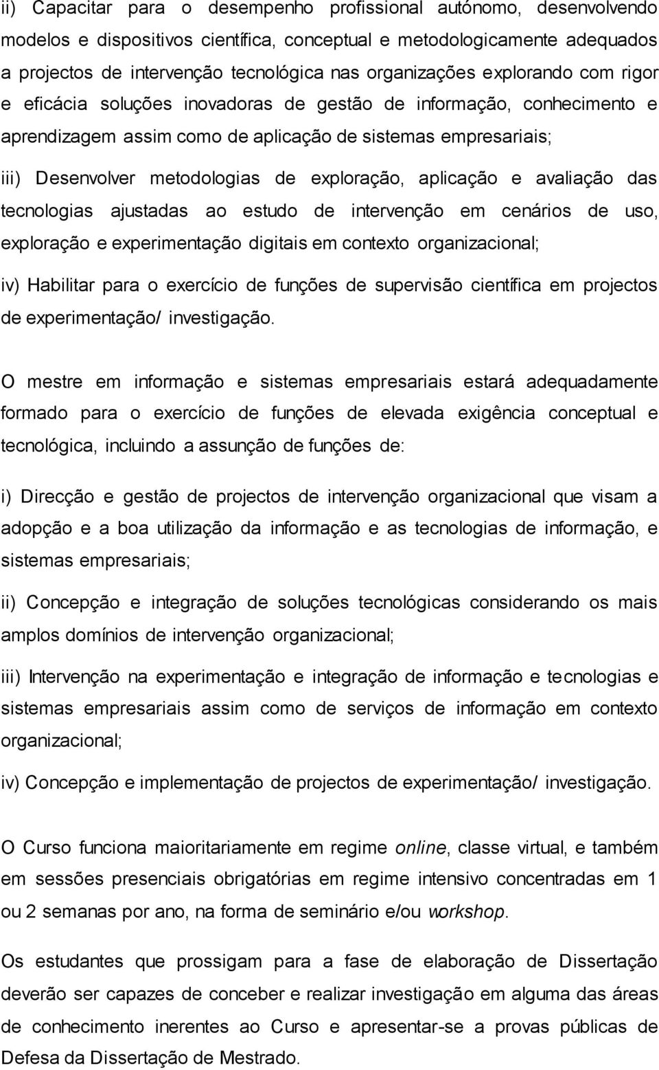 de exploração, aplicação e avaliação das tecnologias ajustadas ao estudo de intervenção em cenários de uso, exploração e experimentação digitais em contexto organizacional; iv) Habilitar para o