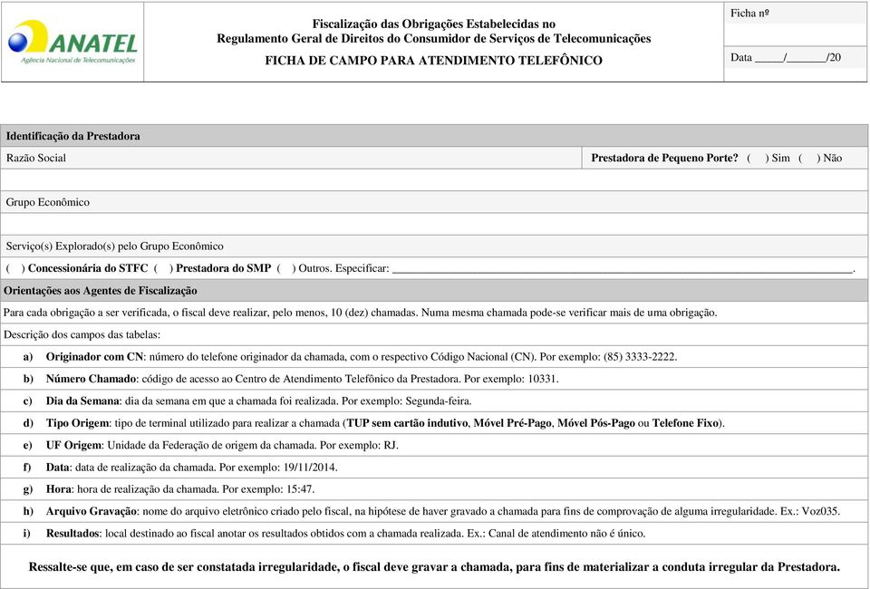 Orientações aos Agentes de Fiscalização Para cada obrigação a ser verificada, o fiscal deve realizar, pelo menos, 10 (dez) chamadas. Numa mesma chamada pode-se verificar mais de uma obrigação.