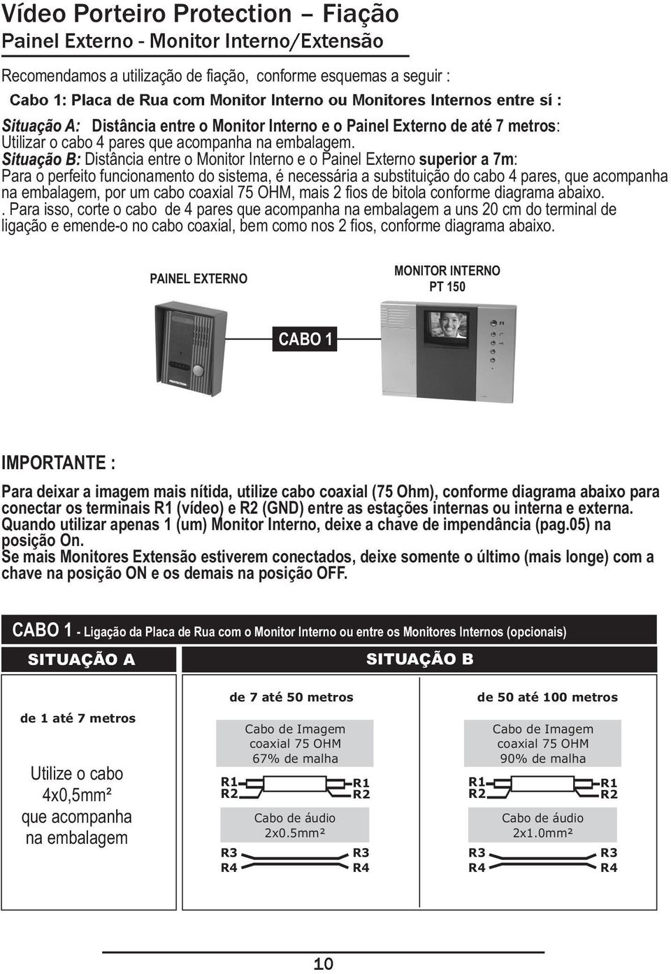 Distância entre o Monitor Interno e o Painel Externo superior a 7m: Para o perfeito funcionamento do sistema, é necessária a substituição do cabo 4 pares, que acompanha na embalagem, por um cabo