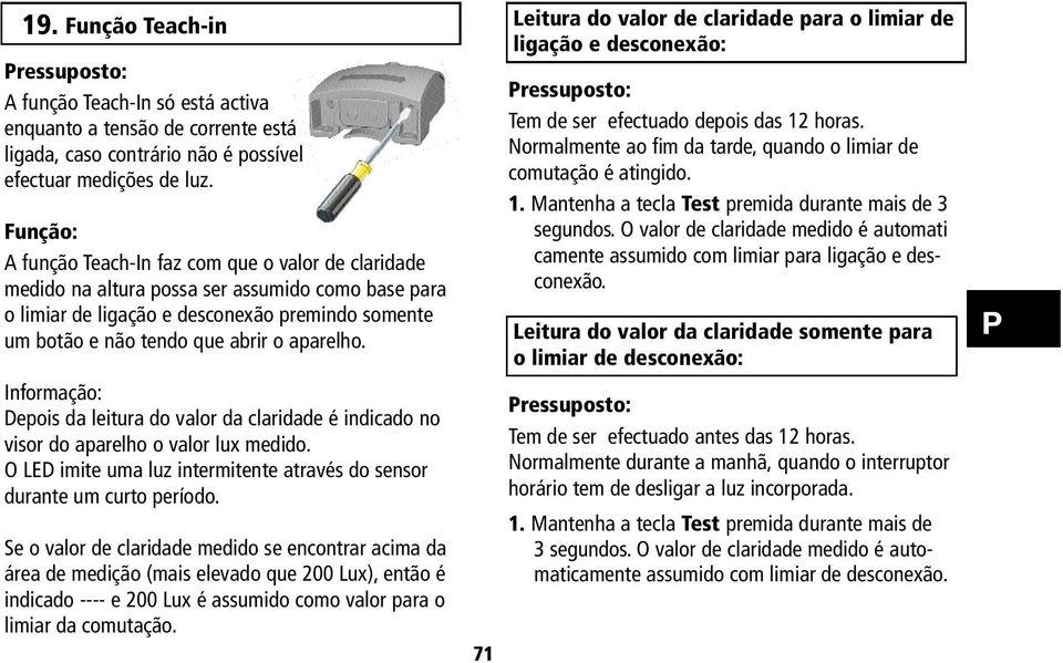 aparelho. Depois da leitura do valor da claridade é indicado no visor do aparelho o valor lux medido. O LED imite uma luz intermitente através do sensor durante um curto período.