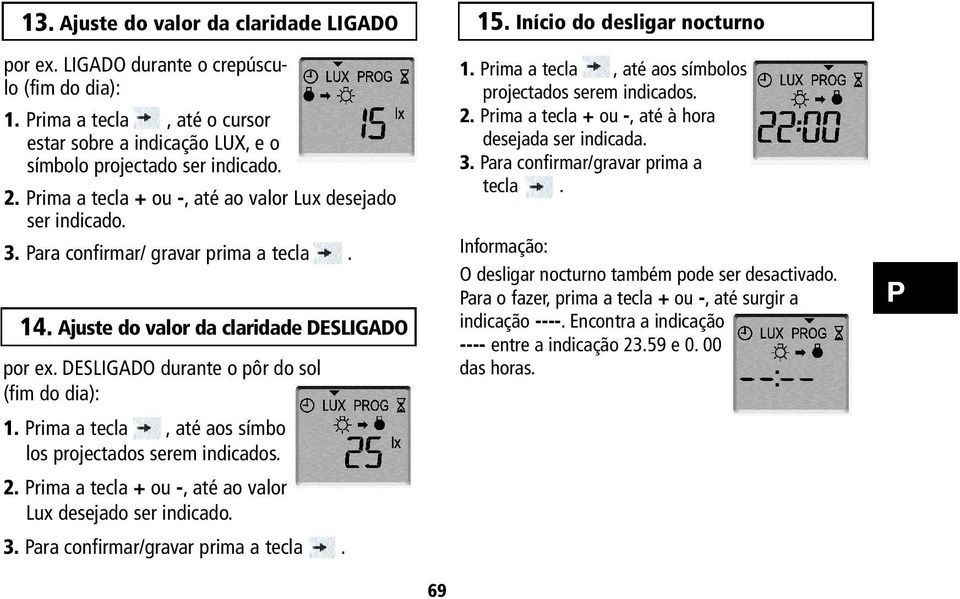 DESLIGADO durante o pôr do sol (fim do dia): 1. Prima a tecla, até aos símbo los projectados serem indicados. 2. Prima a tecla + ou -, até ao valor Lux desejado ser indicado. 3.