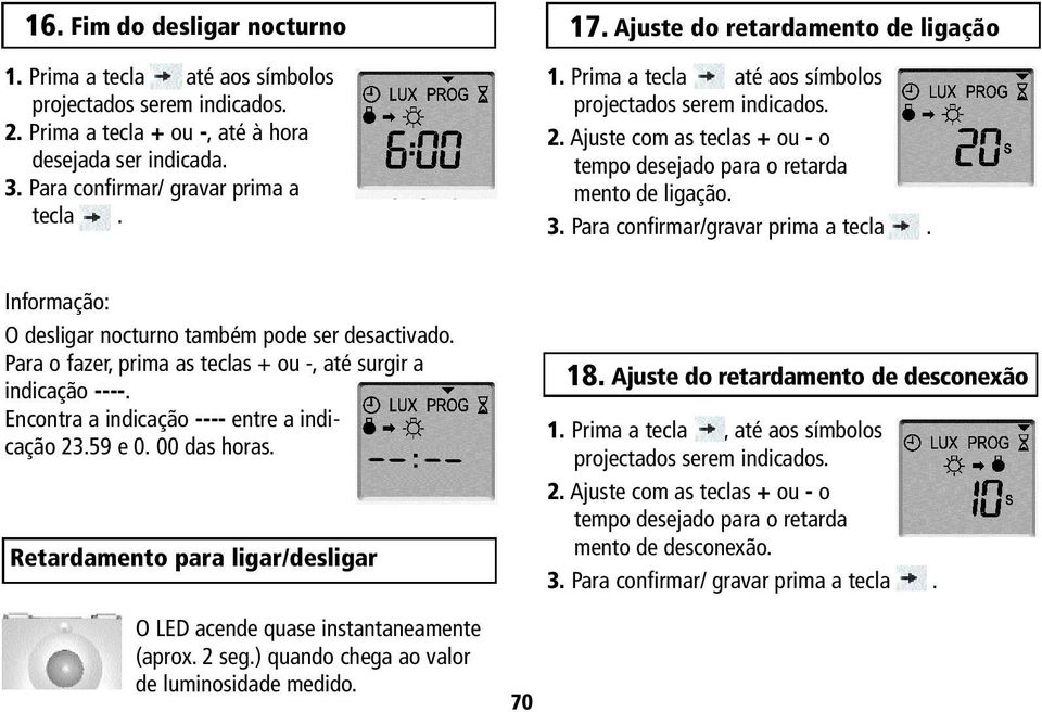 Para confirmar/gravar prima a tecla. O desligar nocturno também pode ser desactivado. Para o fazer, prima as teclas + ou -, até surgir a indicação ----. Encontra a indicação ---- entre a indicação 23.