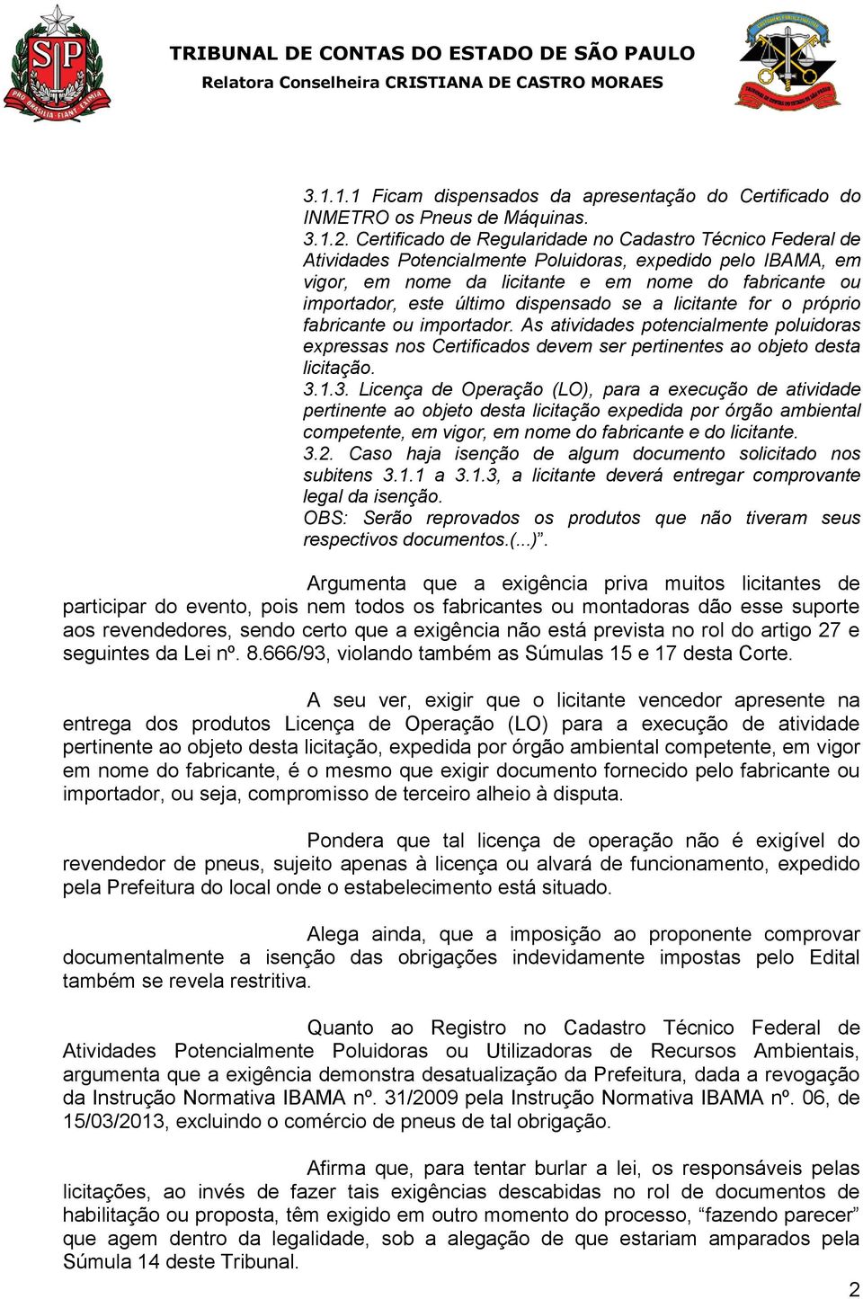 dispensado se a licitante for o próprio fabricante ou importador. As atividades potencialmente poluidoras expressas nos Certificados devem ser pertinentes ao objeto desta licitação. 3.