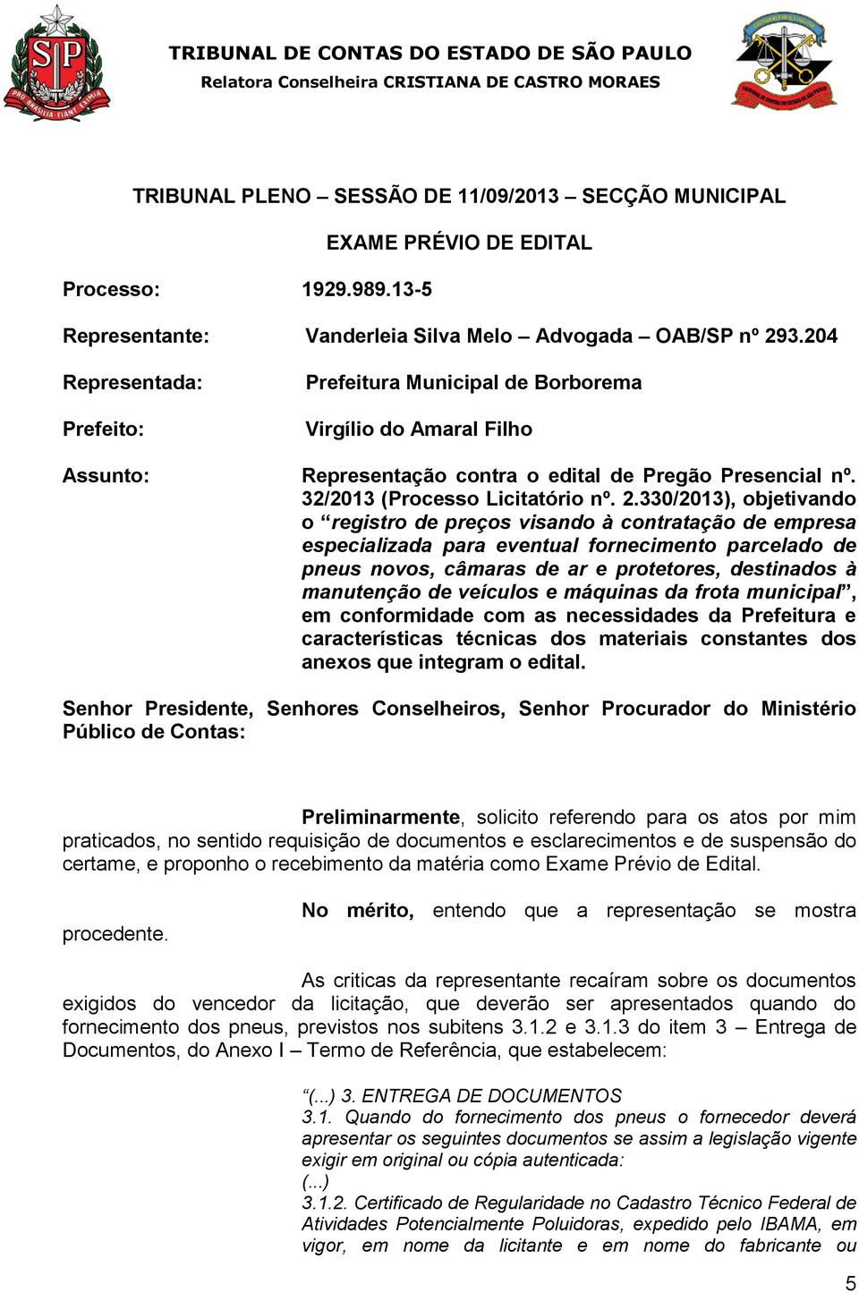 330/2013), objetivando o registro de preços visando à contratação de empresa especializada para eventual fornecimento parcelado de pneus novos, câmaras de ar e protetores, destinados à manutenção de