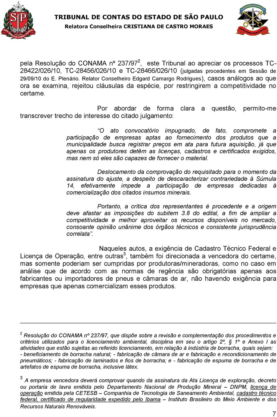 Por abordar de forma transcrever trecho de interesse do citado julgamento: clara a questão, permito-me O ato convocatório impugnado, de fato, compromete a participação de empresas aptas ao