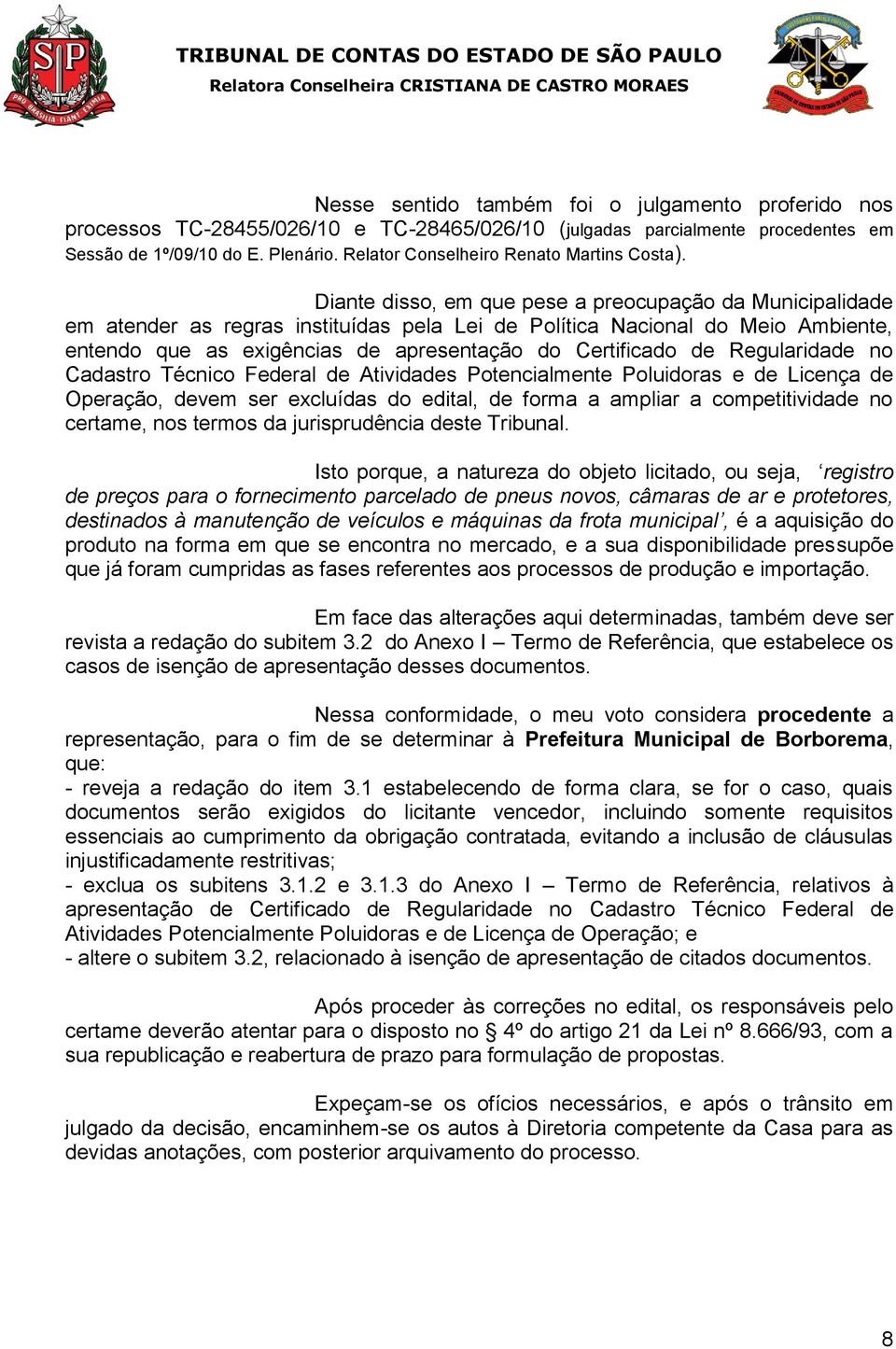 Diante disso, em que pese a preocupação da Municipalidade em atender as regras instituídas pela Lei de Política Nacional do Meio Ambiente, entendo que as exigências de apresentação do Certificado de