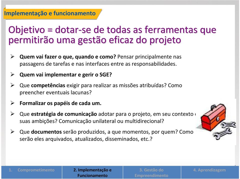 Como preencher eventuais lacunas? Formalizar os papéis de cada um. Que estratégia de comunicaçãoadotar para o projeto, em seu contexto e suas ambições?