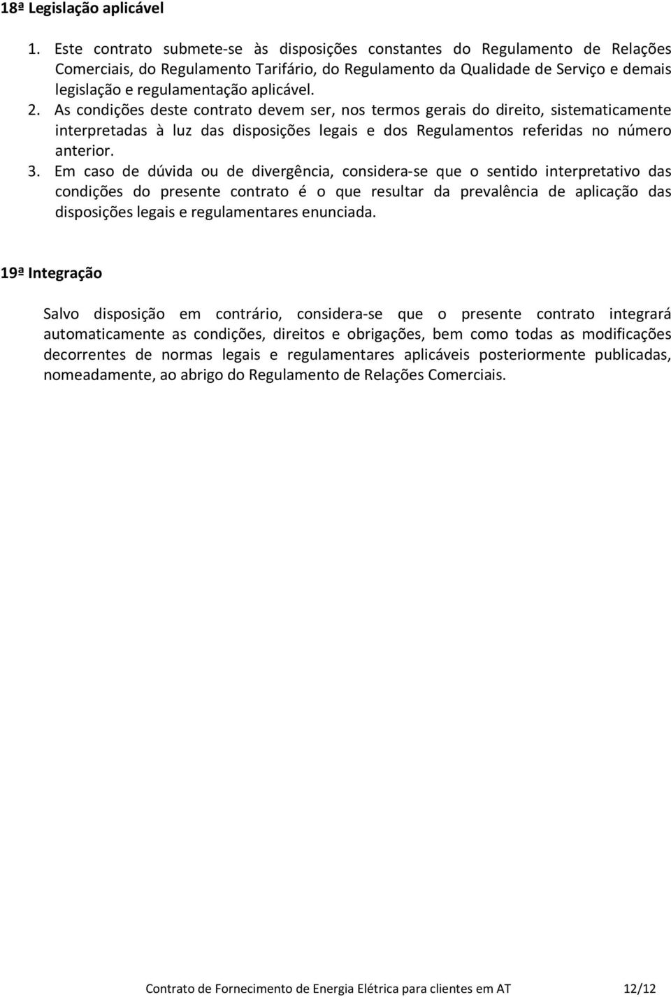 aplicável. 2. As condições deste contrato devem ser, nos termos gerais do direito, sistematicamente interpretadas à luz das disposições legais e dos Regulamentos referidas no número anterior. 3.