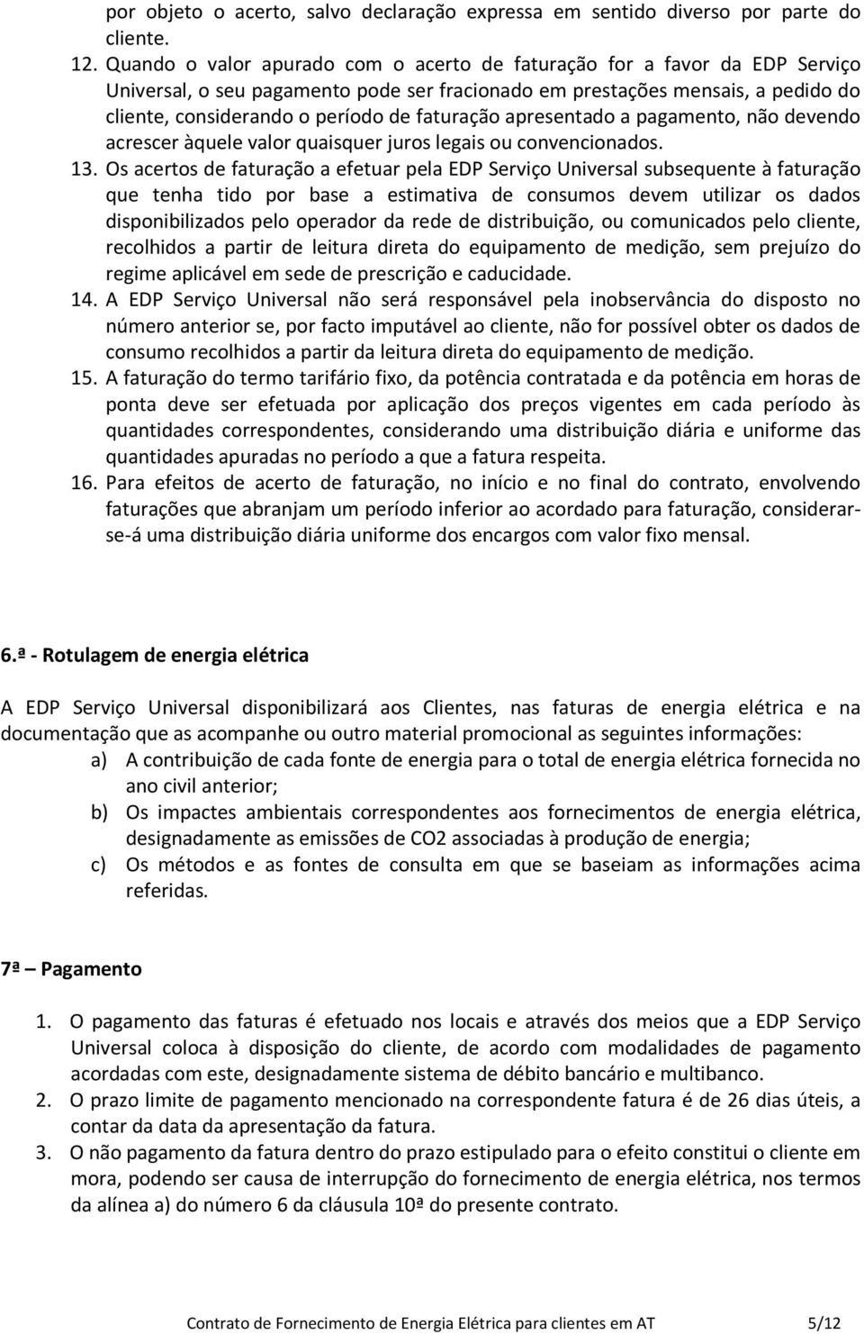 faturação apresentado a pagamento, não devendo acrescer àquele valor quaisquer juros legais ou convencionados. 13.