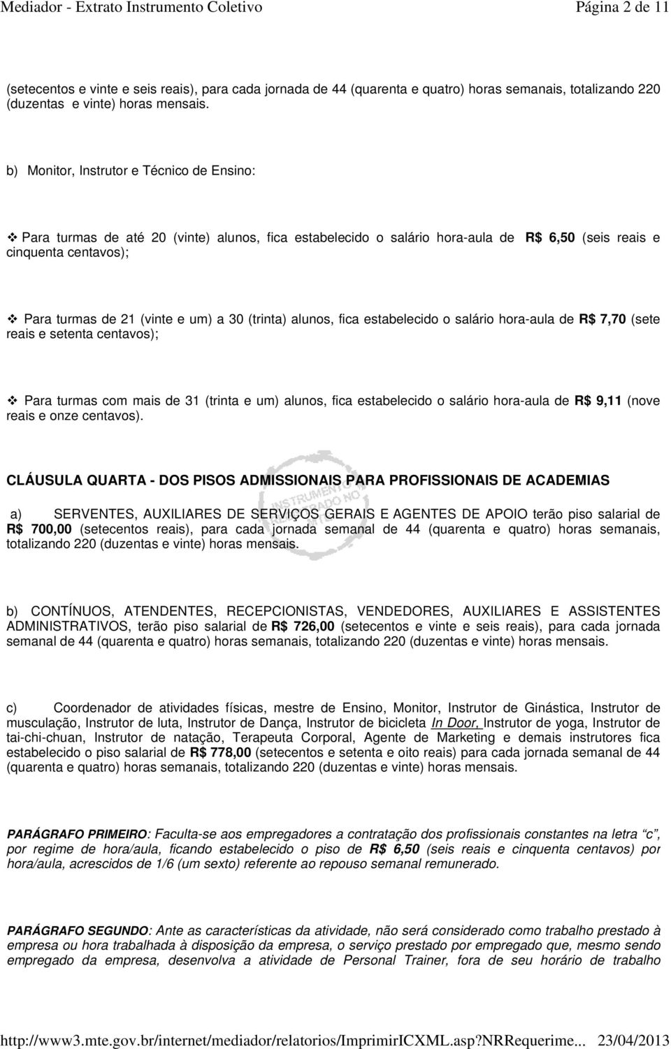 30 (trinta) alunos, fica estabelecido o salário hora-aula de R$ 7,70 (sete reais e setenta centavos); Para turmas com mais de 31 (trinta e um) alunos, fica estabelecido o salário hora-aula de R$ 9,11