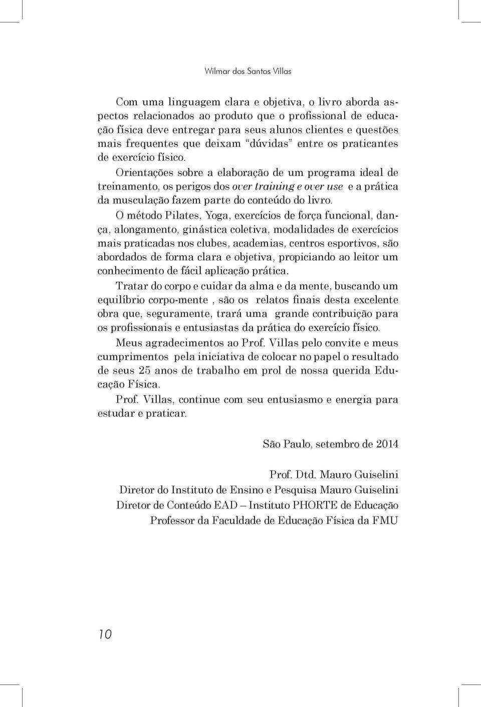 Orientações sobre a elaboração de um programa ideal de treinamento, os perigos dos over training e over use e a prática da musculação fazem parte do conteúdo do livro.