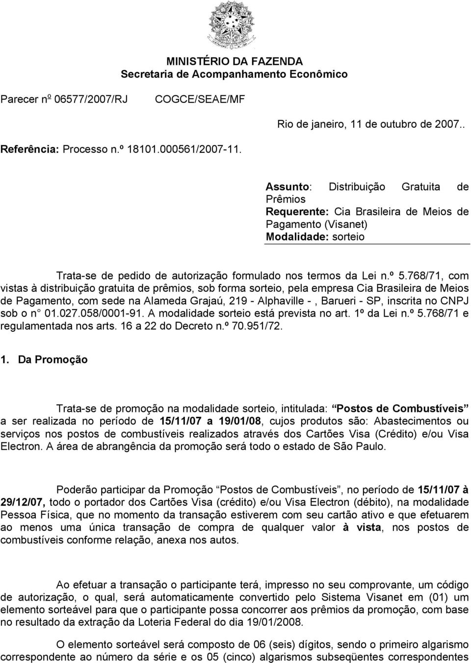 768/71, com vistas à distribuição gratuita de prêmios, sob forma sorteio, pela empresa Cia Brasileira de Meios de Pagamento, com sede na Alameda Grajaú, 219 - Alphaville -, Barueri - SP, inscrita no