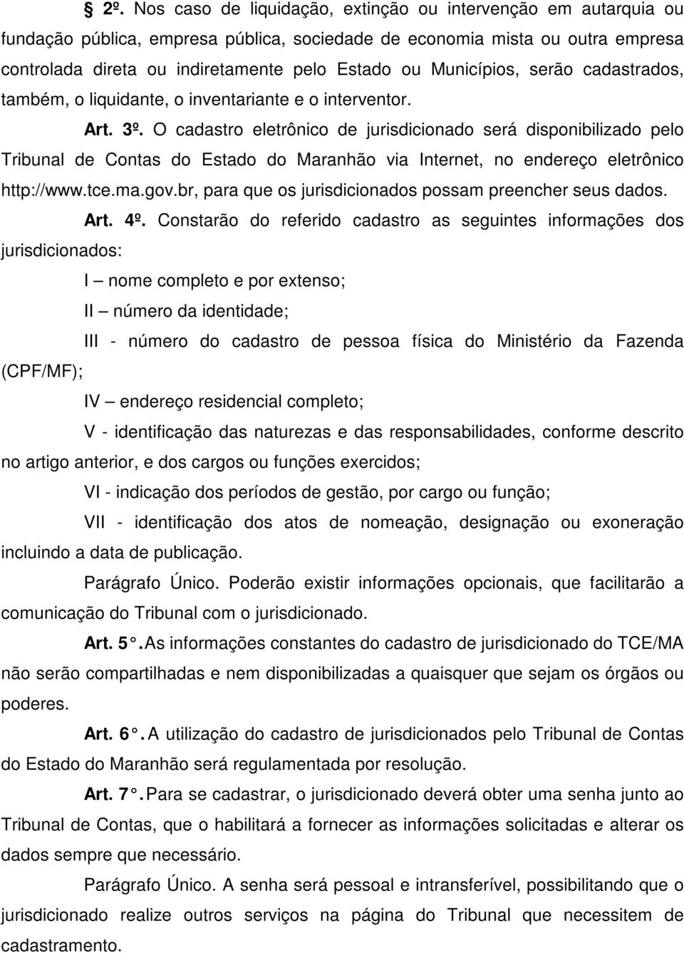 O cadastro eletrônico de jurisdicionado será disponibilizado pelo Tribunal de Contas do Estado do Maranhão via Internet, no endereço eletrônico http://www.tce.ma.gov.