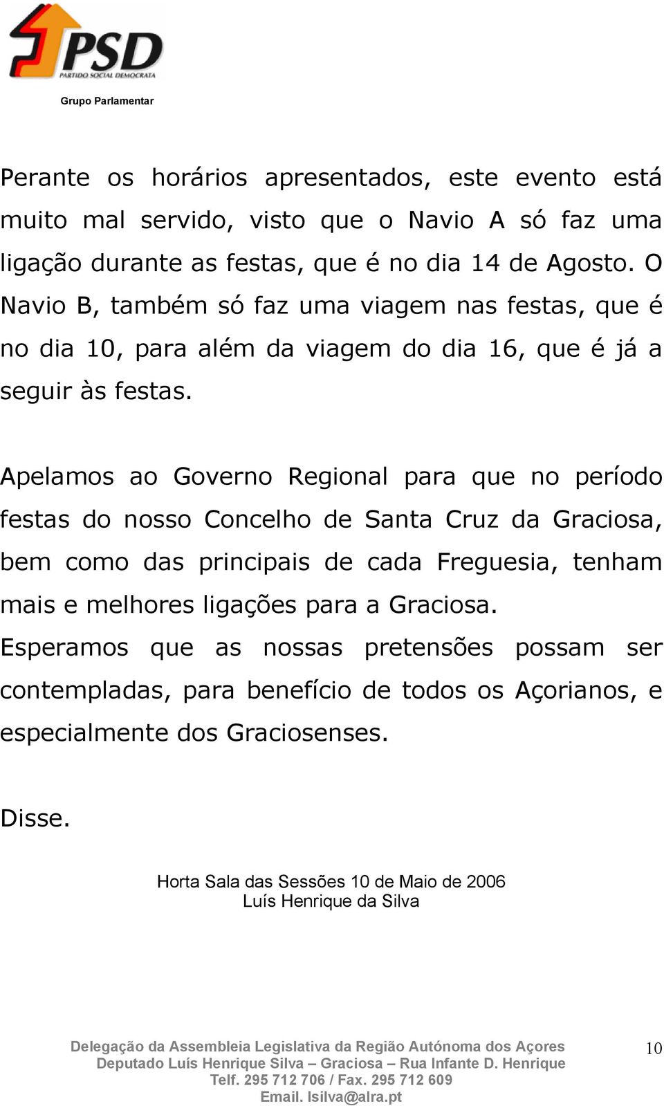 Apelamos ao Governo Regional para que no período festas do nosso Concelho de Santa Cruz da Graciosa, bem como das principais de cada Freguesia, tenham mais e melhores