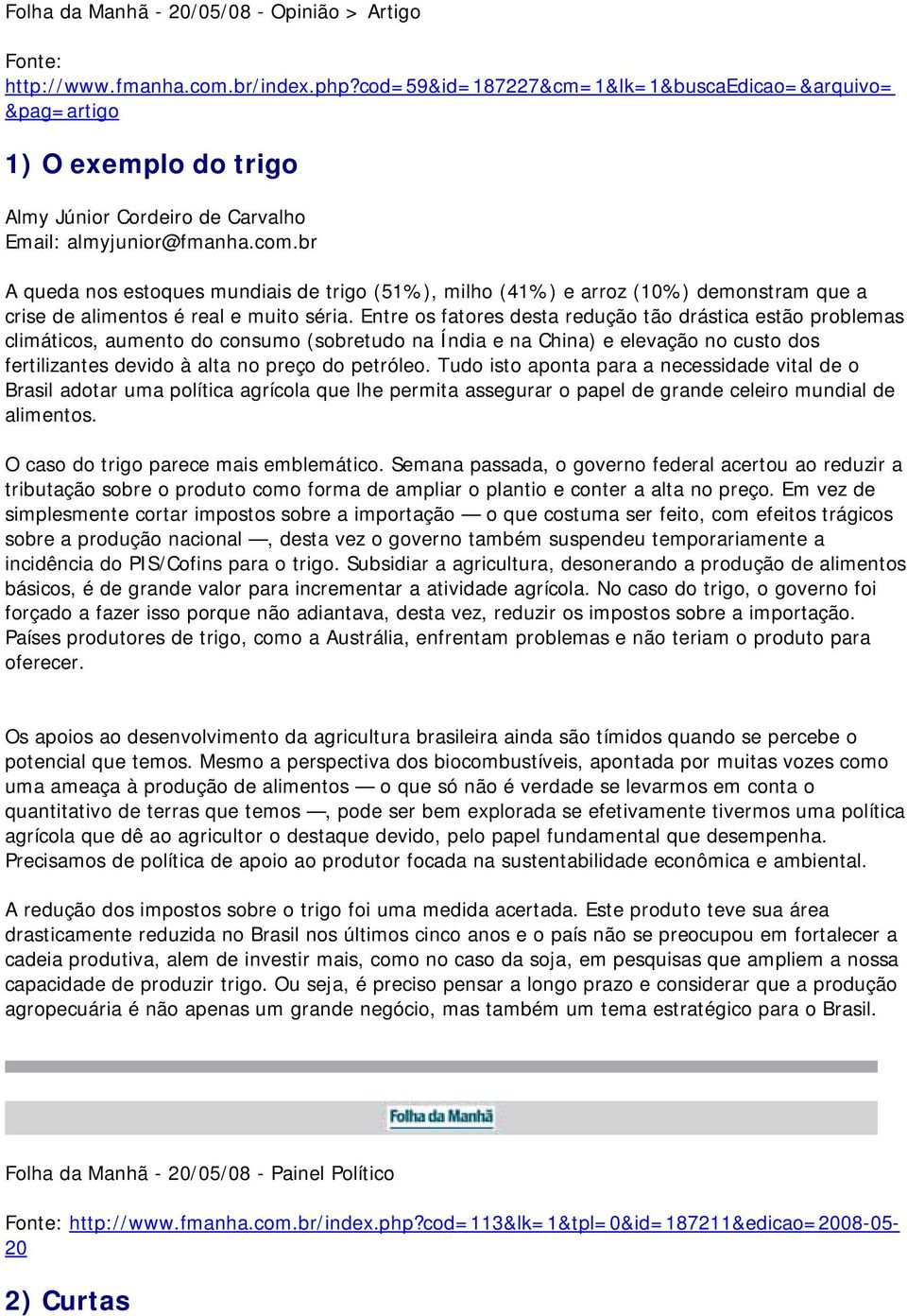 br A queda nos estoques mundiais de trigo (51%), milho (41%) e arroz (10%) demonstram que a crise de alimentos é real e muito séria.