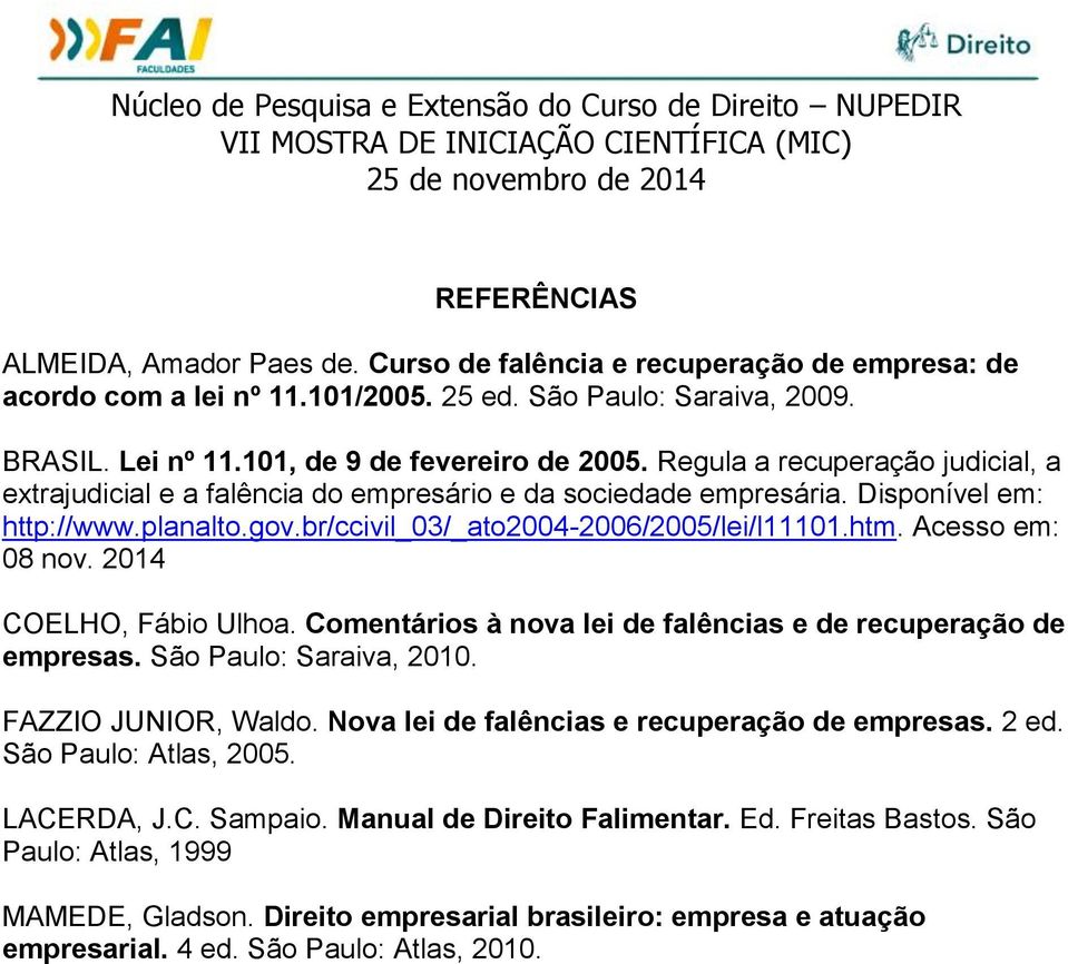 Acesso em: 08 nov. 2014 COELHO, Fábio Ulhoa. Comentários à nova lei de falências e de recuperação de empresas. São Paulo: Saraiva, 2010. FAZZIO JUNIOR, Waldo.