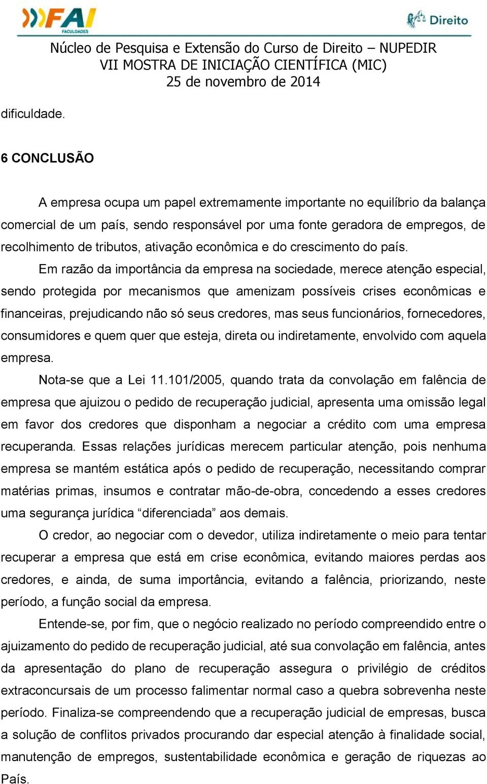 geradora de empregos, de recolhimento de tributos, ativação econômica e do crescimento do país.