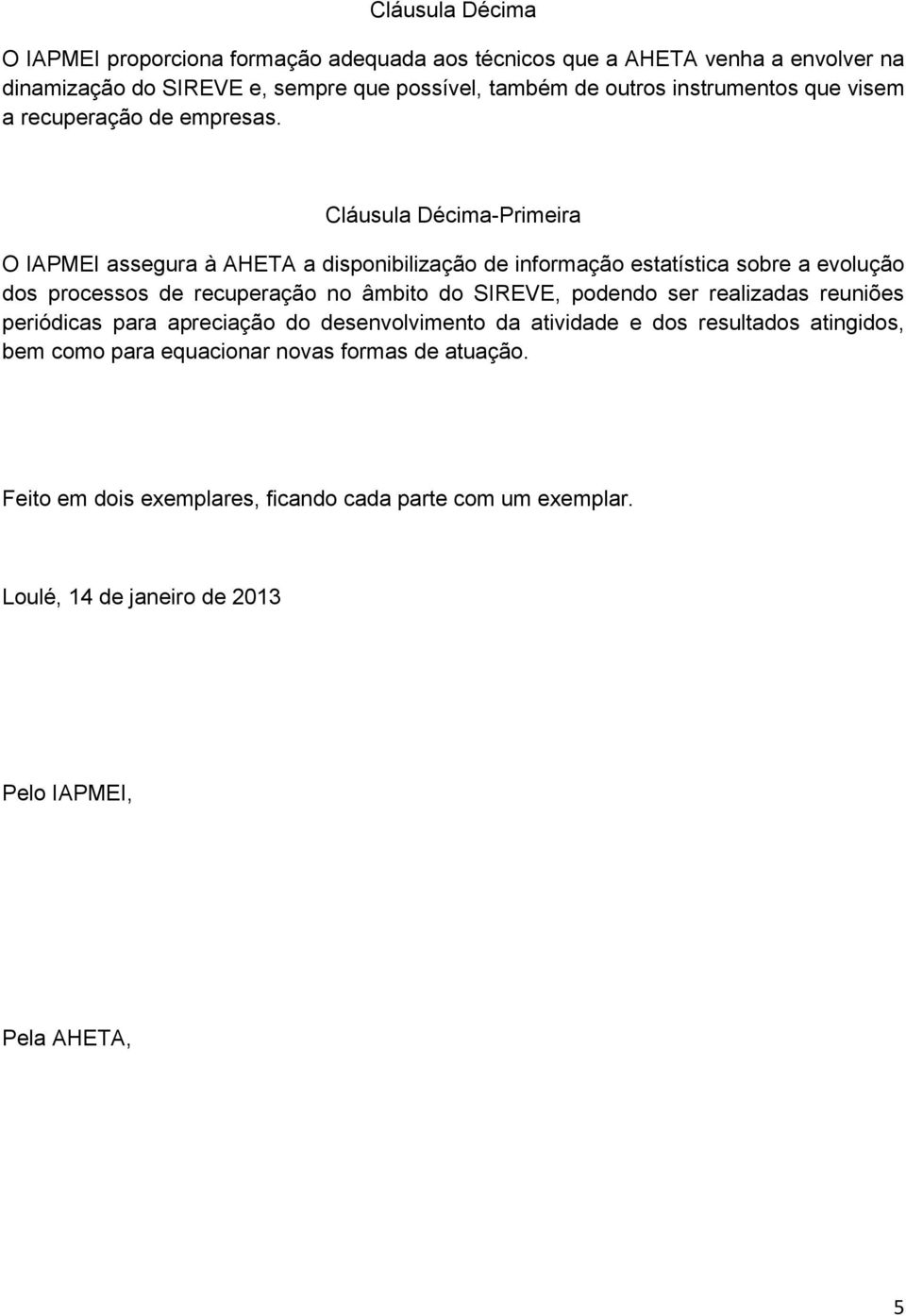 Cláusula Décima-Primeira O IAPMEI assegura à AHETA a disponibilização de informação estatística sobre a evolução dos processos de recuperação no âmbito do SIREVE,