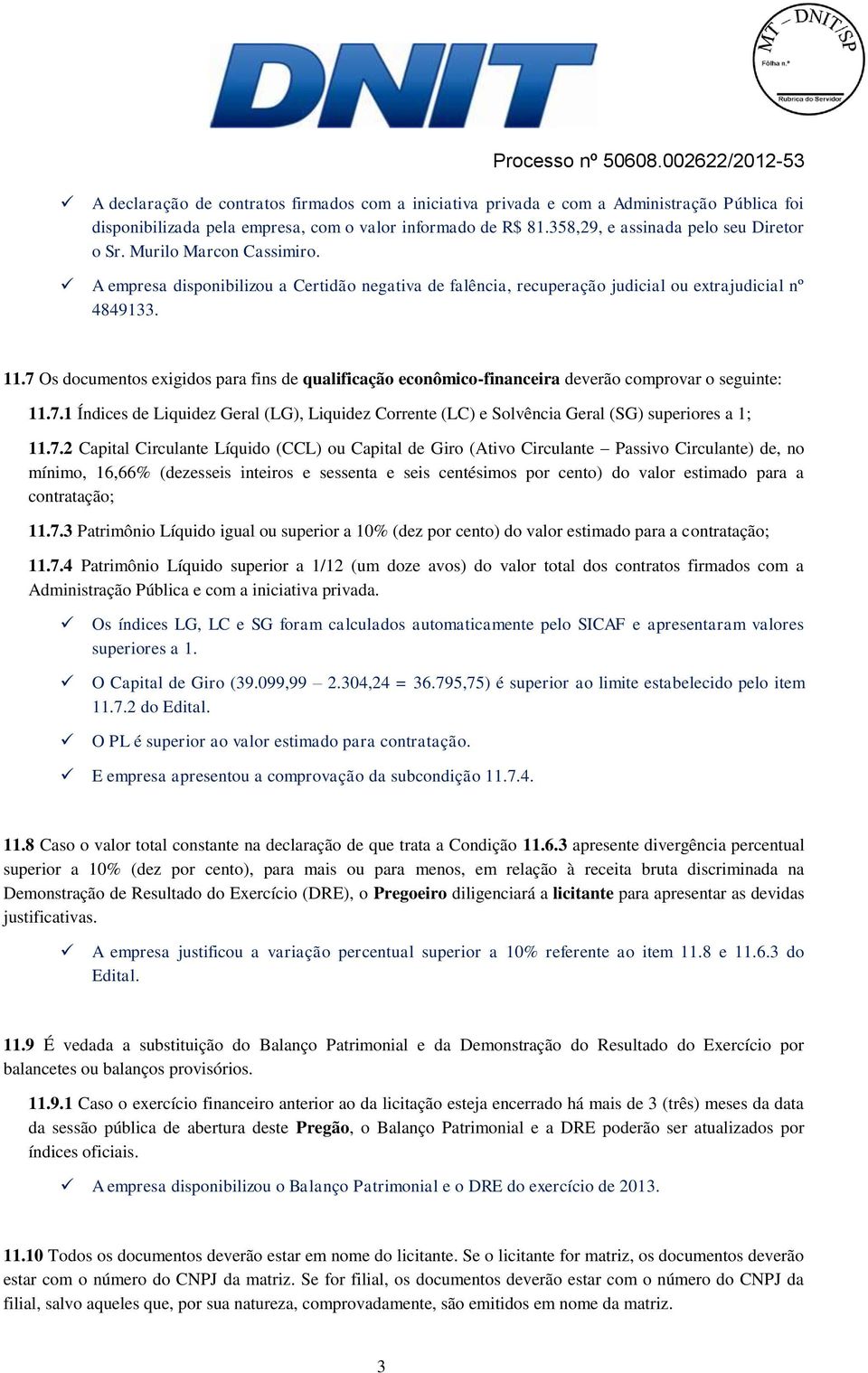 7 Os documentos exigidos para fins de qualificação econômico-financeira deverão comprovar o seguinte: 11.7.1 Índices de Liquidez Geral (LG), Liquidez Corrente (LC) e Solvência Geral (SG) superiores a 1; 11.