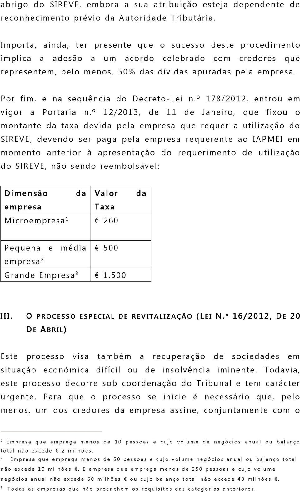 Por fim, e na sequência do Decreto -Lei n.º 178/2012, entrou em vigor a Portaria n.