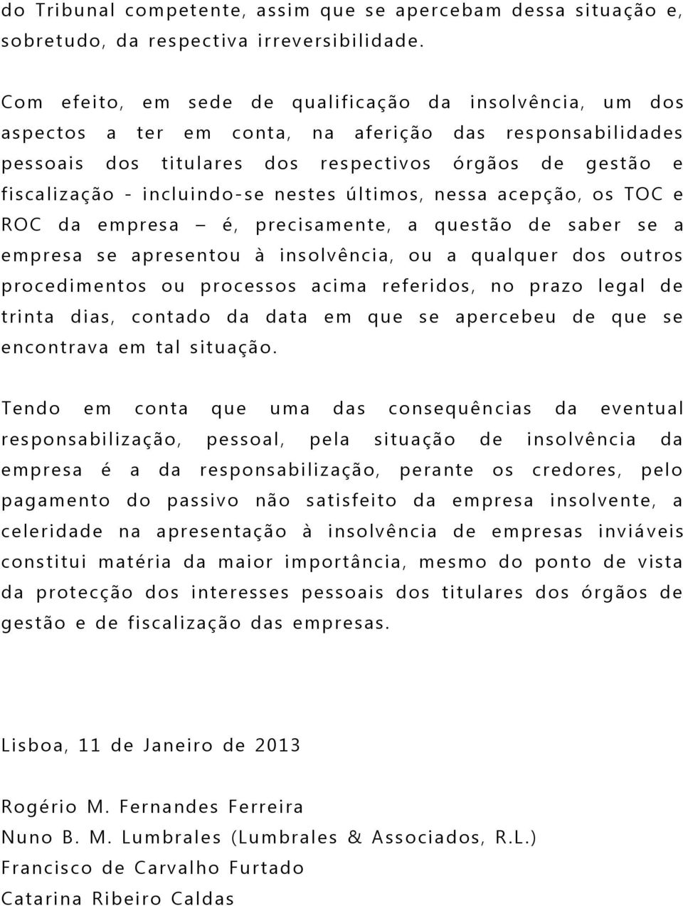 incluindo -se nestes últimos, nessa acepção, os TOC e ROC da empresa é, precisamente, a questão de sab er se a empresa se apresentou à insolvência, ou a qualquer dos outros procedimentos ou processos