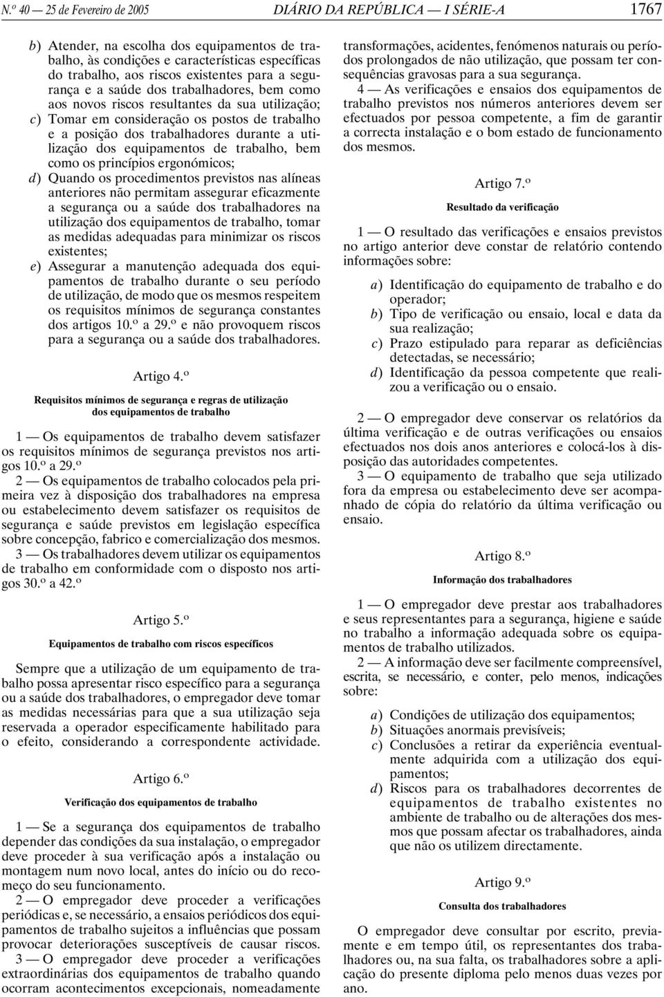 utilização dos equipamentos de trabalho, bem como os princípios ergonómicos; d) Quando os procedimentos previstos nas alíneas anteriores não permitam assegurar eficazmente a segurança ou a saúde dos