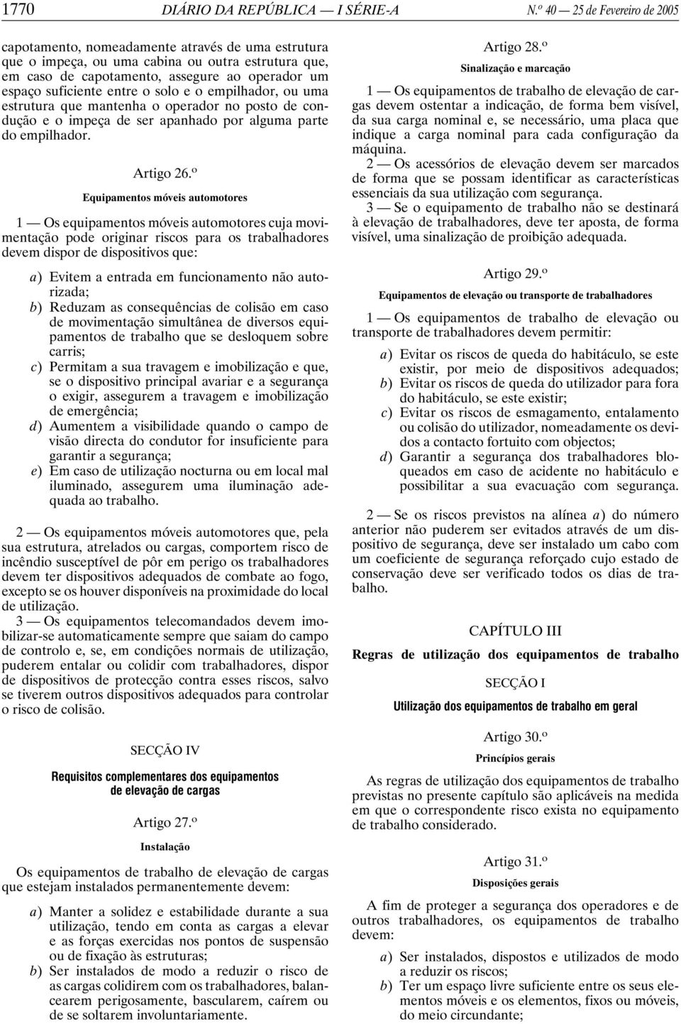 entre o solo e o empilhador, ou uma estrutura que mantenha o operador no posto de condução e o impeça de ser apanhado por alguma parte do empilhador. Artigo 26.