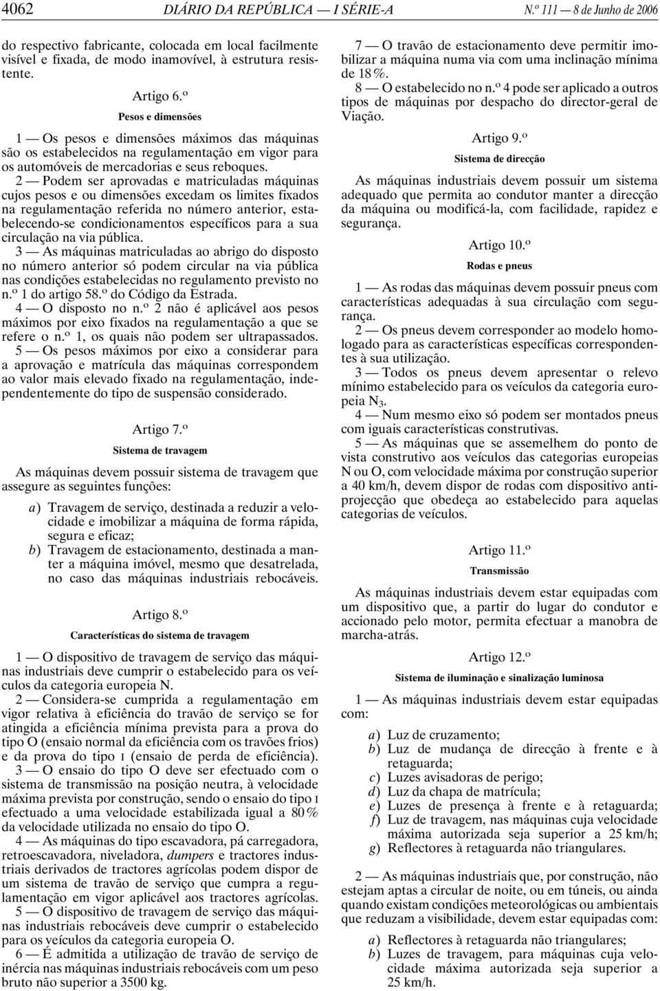 2 Podem ser aprovadas e matriculadas máquinas cujos pesos e ou dimensões excedam os limites fixados na regulamentação referida no número anterior, estabelecendo-se condicionamentos específicos para a