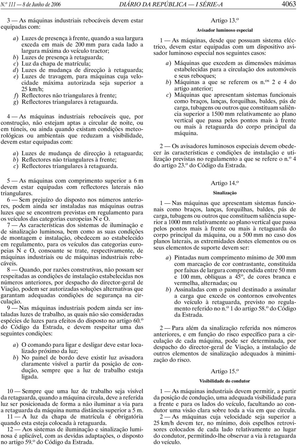 máquinas cuja velocidade máxima autorizada seja superior a 25 km/h; f) Reflectores não triangulares à frente; g) Reflectores triangulares à retaguarda.